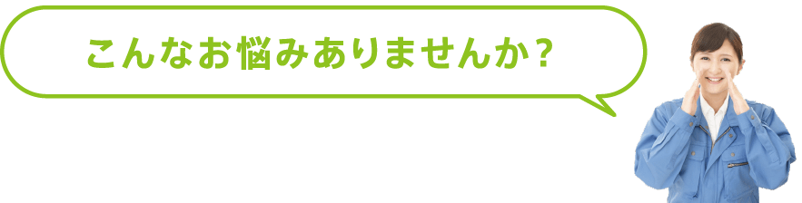 こんなお悩みありませんか